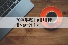 包含?0G(攀燃蹷p蓛i降噅>@=淬-九游登录入口